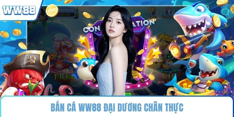 Bắn cá WW88 đại dương chân thực