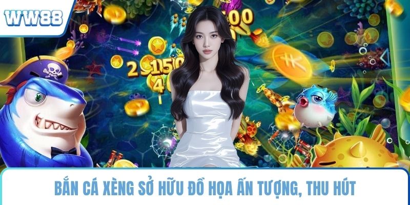Bắn cá xèng sở hữu đồ họa ấn tượng, thu hút