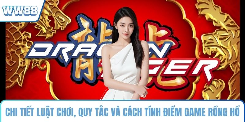 Chi tiết luật chơi, quy tắc và cách tính điểm game Rồng Hổ