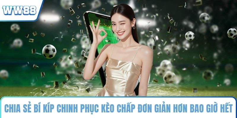 Chia sẻ bí kíp chinh phục kèo chấp đơn giản hơn bao giờ hết