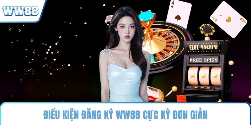 Điều kiện đăng ký WW88 cực kỳ đơn giản