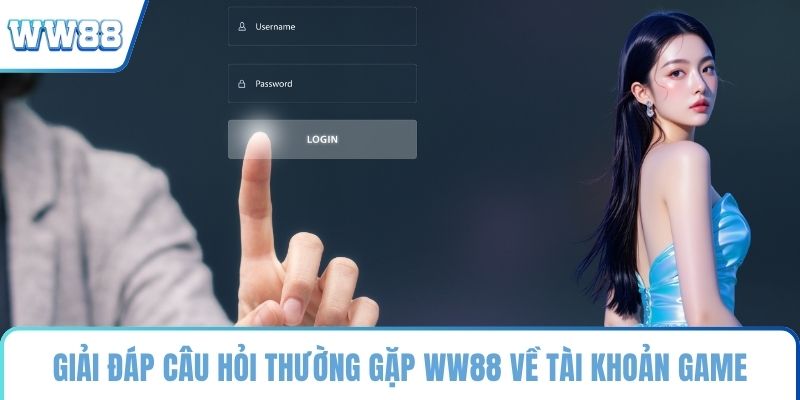 Giải đáp câu hỏi thường gặp WW88 về tài khoản game