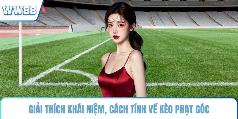 Giải thích khái niệm, cách tính về kèo phạt góc