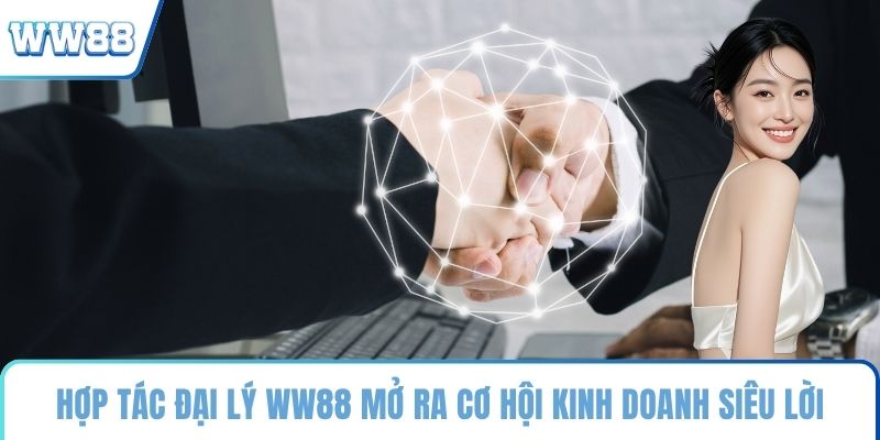 Hợp tác đại lý WW88 mở ra cơ hội kinh doanh siêu lời