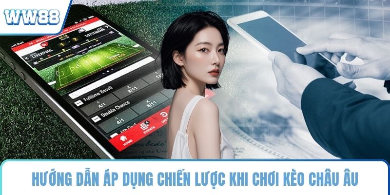 Hướng dẫn áp dụng chiến lược khi chơi kèo châu Âu