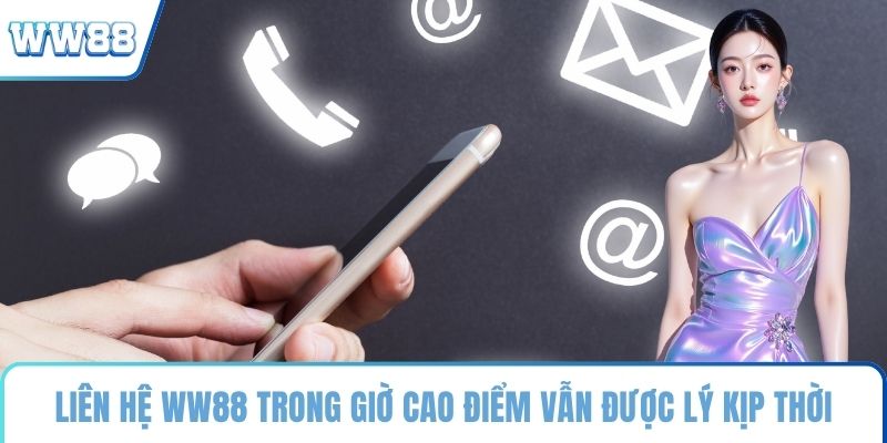 Liên hệ WW88 trong giờ cao điểm vẫn được lý kịp thời