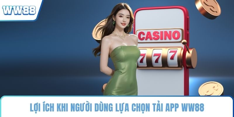 Lợi ích khi người dùng lựa chọn tải app WW88