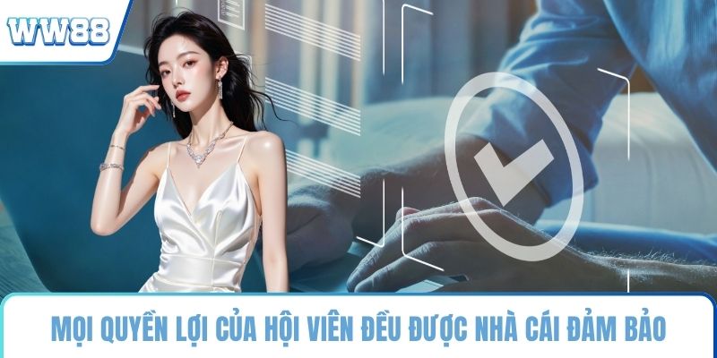 Mọi quyền lợi của hội viên đều được nhà cái đảm bảo