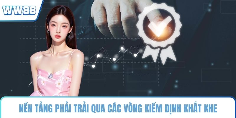 Nền tảng phải trải qua các vòng kiểm định khắt khe
