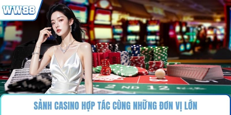Sảnh casino hợp tác cùng những đơn vị lớn