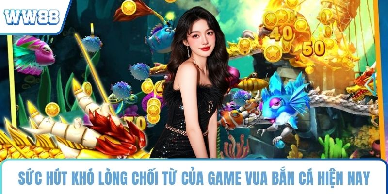 Sức hút khó lòng chối từ của game vua bắn cá hiện nay