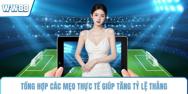 Tổng hợp các mẹo thực tế giúp tăng tỷ lệ thắng