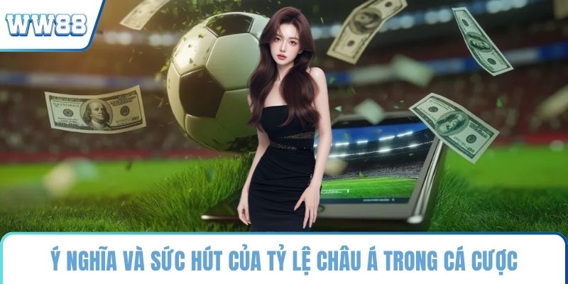 Ý nghĩa và sức hút của tỷ lệ châu Á trong cá cược