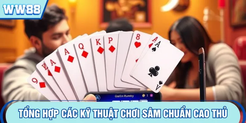 Tổng hợp các kỹ thuật chơi sâm chuẩn cao thủ
